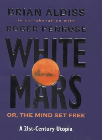 White Mars, or, The Mind Set Free: A 21st-Century Utopia