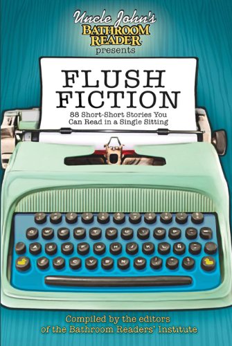 Uncle John's Bathroom Reader presents Flush Fiction: 88 Short-Short Stories You Can Read in a Single Sitting