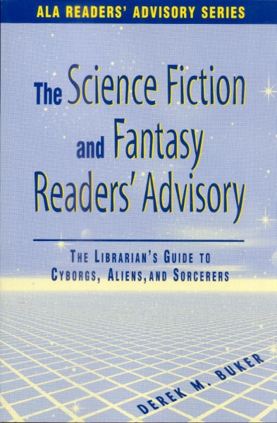 The Science Fiction and Fantasy Readers' Advisory: The Librarians Guide to Cyborgs, Aliens, and Sorcerers