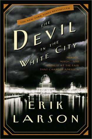 The Devil in the White City: Murder, Magic, and Madness at the Fair That Changed America