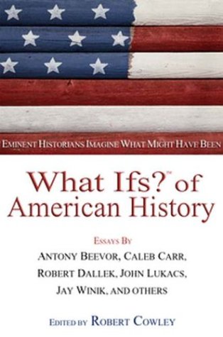 What Ifs? of American History: Eminent Historians Imagine What Might Have Been