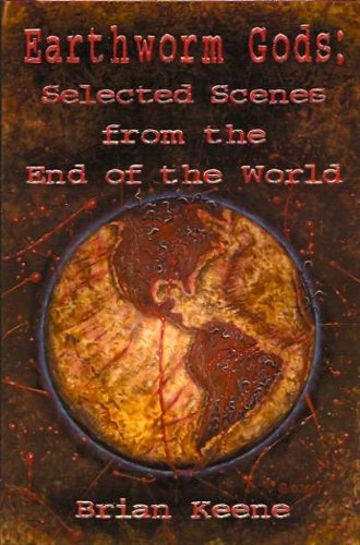 Earthworm Gods: Selected Scenes from the End of the World