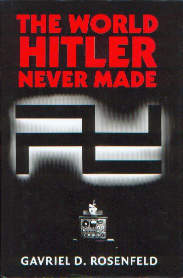 The World Hitler Never Made: Alternate History and the Memory of Nazism