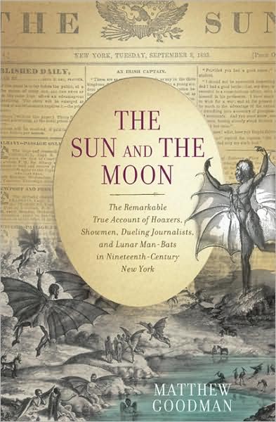 The Sun and the Moon: The Remarkable True Account of Hoaxers, Showmen, Dueling Journalists, and Lunar Man-bats in Nineteenth-century New York