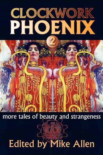 Clockwork Phoenix 2: More Tales of Beauty and Strangeness