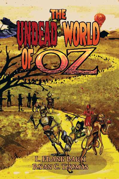 The Undead World of Oz: L. Frank Baum's Beloved Tale Complete with Zombies and Monsters